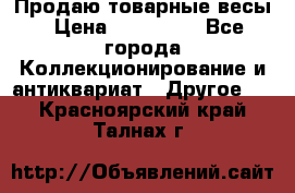 Продаю товарные весы › Цена ­ 100 000 - Все города Коллекционирование и антиквариат » Другое   . Красноярский край,Талнах г.